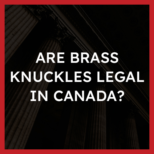 Are brass knuckles legal in Canada?